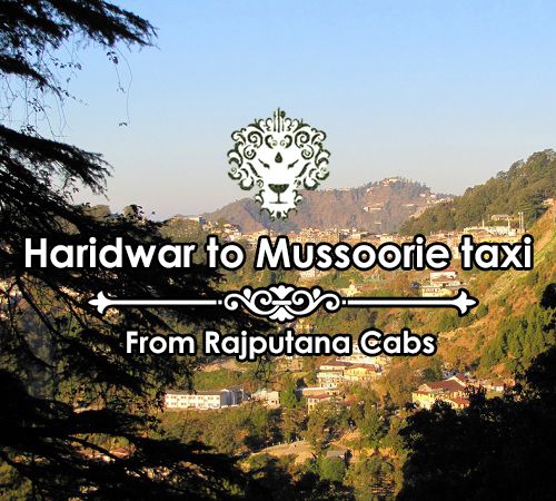 Haridwar to Mussoorie taxi from Rajputana Cabs