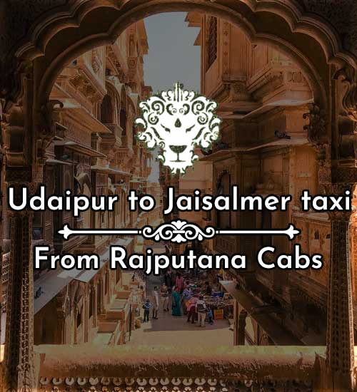Udaipur to Jaisalmer taxi from Rajputana Cabs