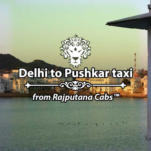 Delhi to Pushkar Taxi from Rajputana Cab